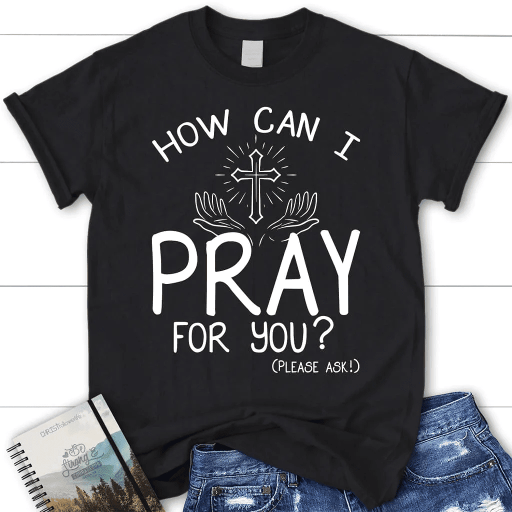 How can I pray for you shirt - women's Christian t-shirts