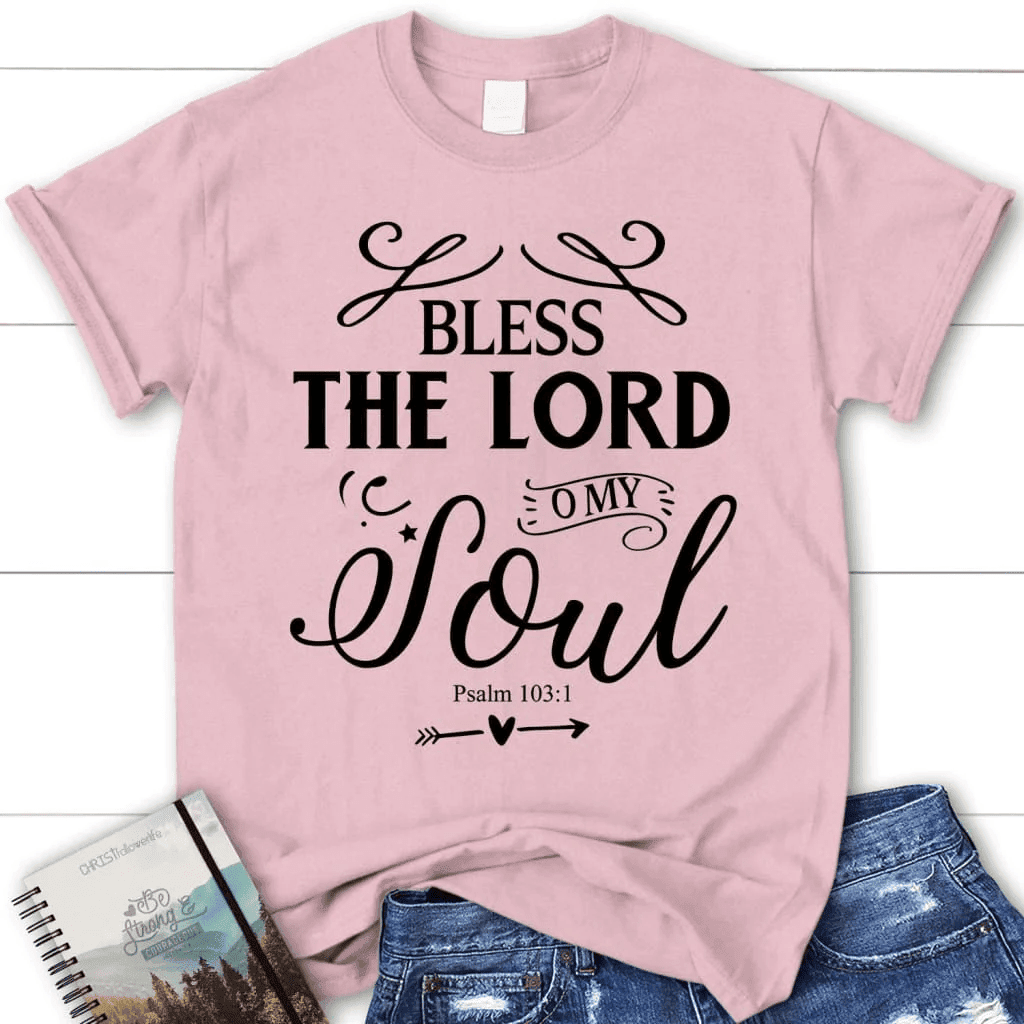 Bless the Lord O my soul shirt, Psalm 103:1 KJV women's Christian t-shirt