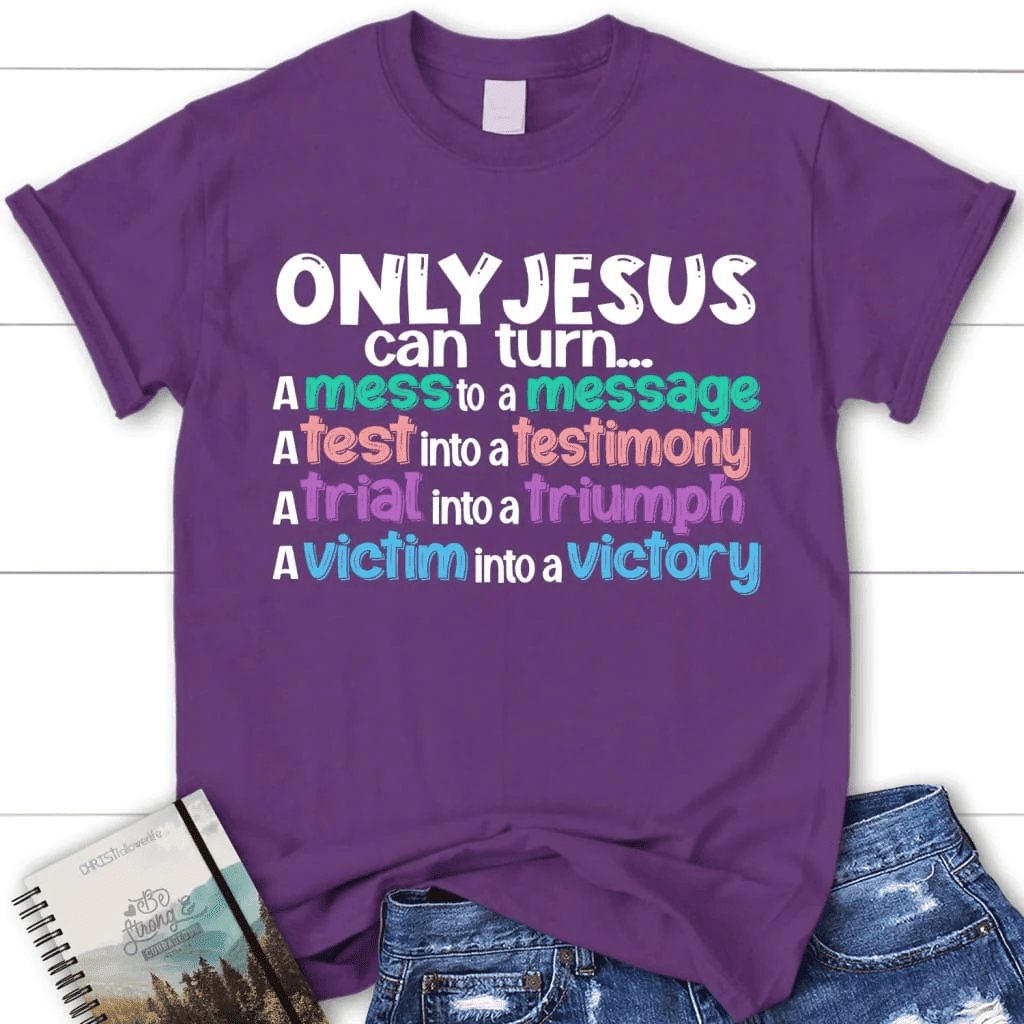Only Jesus can turn a mess into a message women's Christian t-shirt