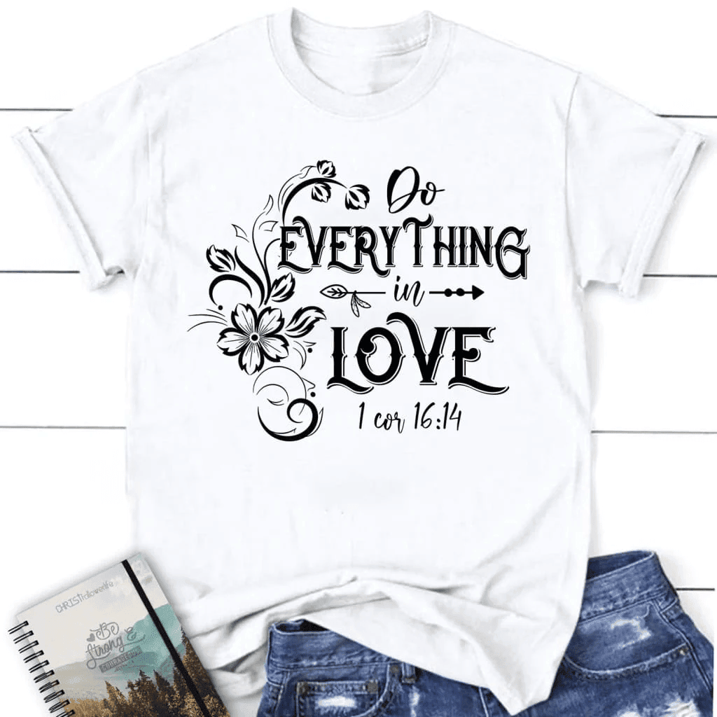 Women's Christian t-shirts: 1 Corinthians 16:14 Do everything in love t-shirt