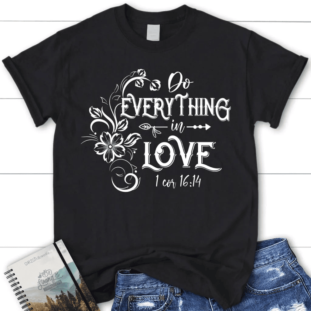 Women's Christian t-shirts: 1 Corinthians 16:14 Do everything in love t-shirt